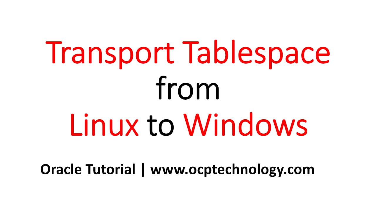 Transport Tablespace from Linux to Windows
